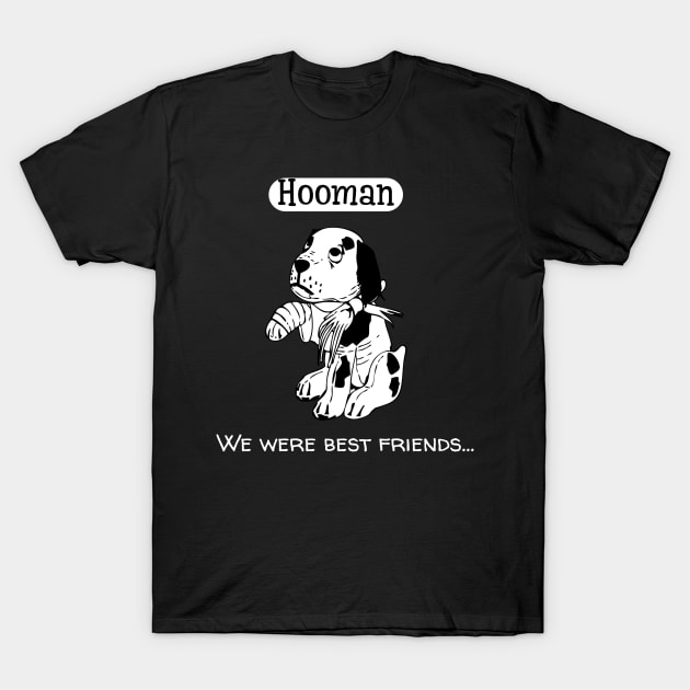 Hooman. We were best friends T-Shirt by Horisondesignz